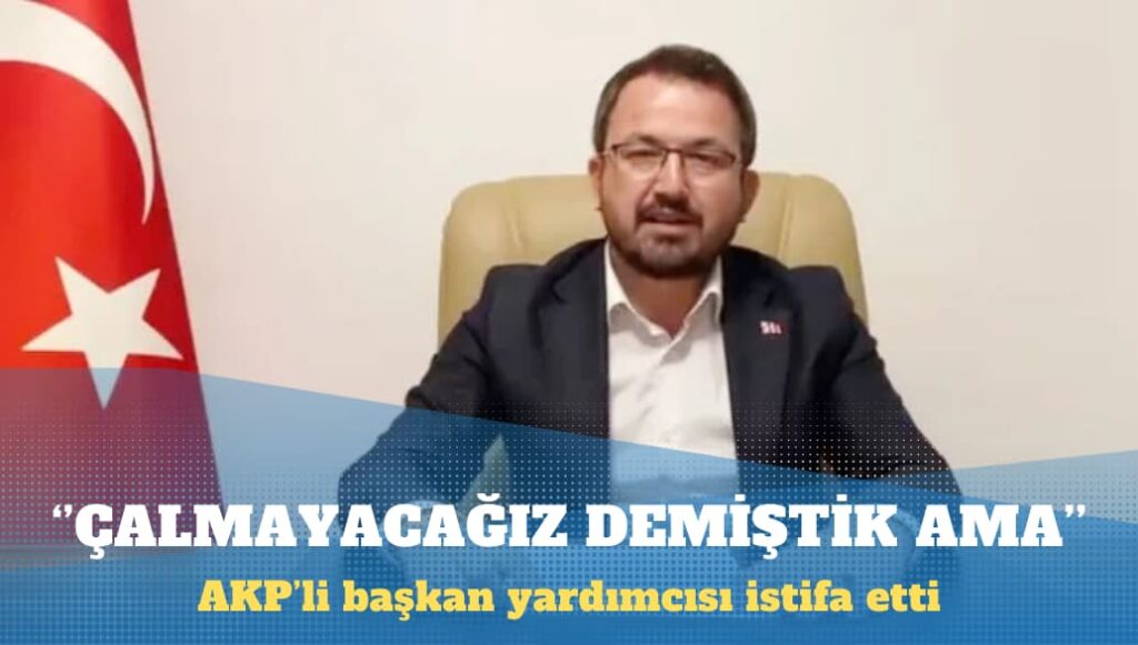 AKP’li başkan yardımcısı istifa etti: “Çalmayacağız” diye yola çıktık ama…