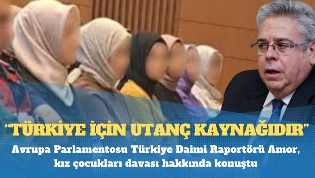 AP Türkiye Raportörü Amor kız çocukları davasında hakkında konuştu: “Bu durum Türkiye için utanç kaynağıdır”