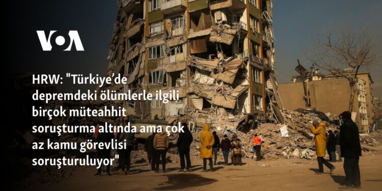 HRW: “Türkiye’de depremdeki ölümlerle ilgili birçok müteahhit soruşturma altında ama çok az kamu görevlisi soruşturuluyor”