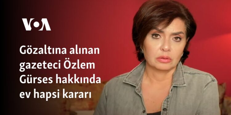 Gözaltına alınan gazeteci Özlem Gürses hakkında ev hapsi kararı