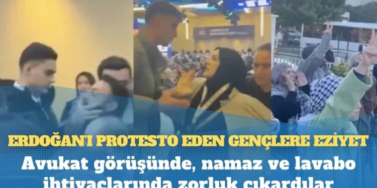 Erdoğan’ı protesto eden gençlere eziyet: Avukat görüşünde, namaz ve lavabo ihtiyaçlarında zorluk çıkardılar
