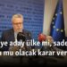 “Türkiye aday ülke mi, sadece iyi komşu mu olacak karar vermeli”