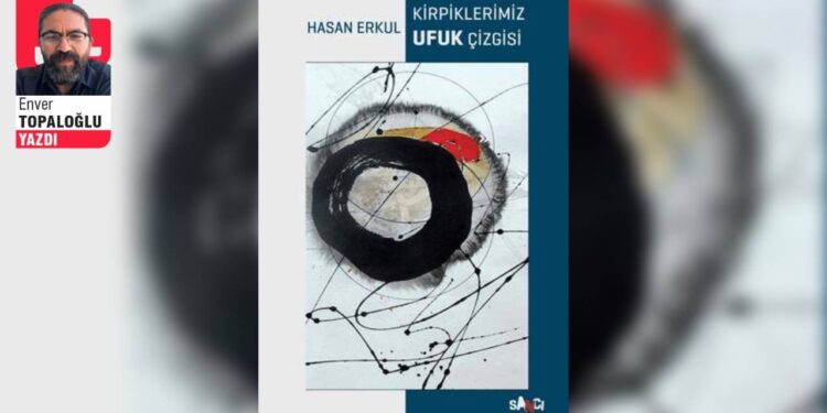Hasan Erkul’un yeni kitabı: ‘Kirpiklerimiz Ufuk Çizgisi’