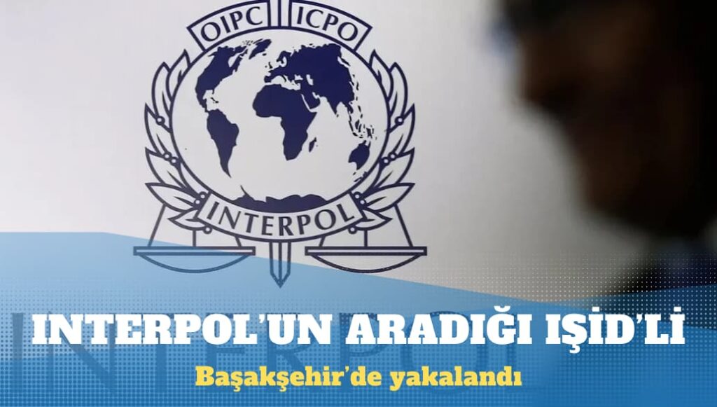 Interpol’ün aradığı IŞİD’li Başakşehir’de yakalandı