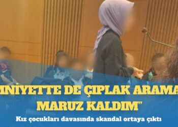 Kız çocukları davasında skandal ortaya çıktı: “Emniyette de çıplak aramaya maruz kaldım”