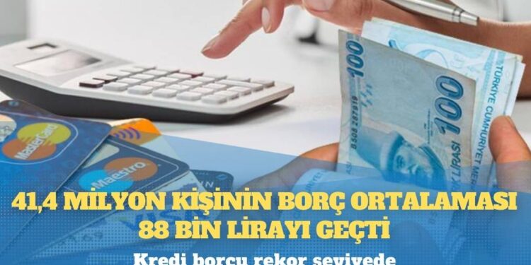 Kredi borcu rekor seviyede: 41,4 milyon kişinin borç ortalaması 88 bin lirayı geçti