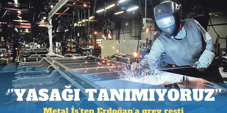 Metal İş’ten Erdoğan’a grev resti: Yasağı tanımıyoruz