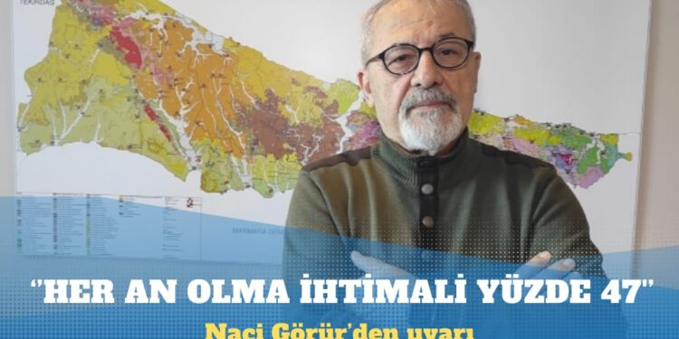Naci Görür: Marmara’da her an deprem olasılığı yüzde 47