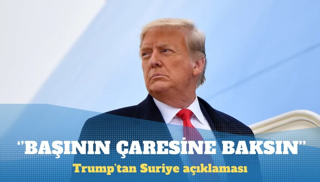 Trump: Suriye kendi başının çaresine bakmak zorunda