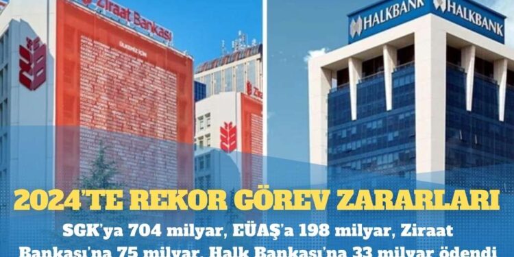 2024’te rekor görev zararları: SGK’ya 704 milyar, EÜAŞ’a 198 milyar, Ziraat Bankası’na 75 milyar, Halk Bankası’na 33 milyar ödendi