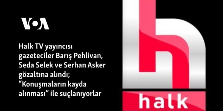 Halk TV yayıncısı gazeteciler Barış Pehlivan, Seda Selek ve Serhan Asker gözaltına alındı; “Konuşmaların kayda alınması” ile suçlanıyorlar