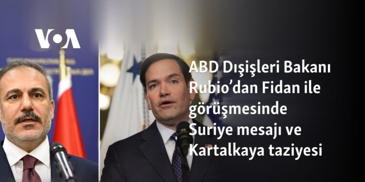 ABD Dışişleri Bakanı Rubio’dan Fidan ile görüşmesinde Suriye mesajı ve Kartalkaya taziyesi