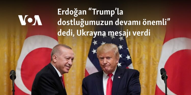 Erdoğan “Trump’la dostluğumuzun devamı önemli” dedi, Ukrayna mesajı verdi