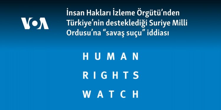 İnsan Hakları İzleme Örgütü’nden Türkiye’nin desteklediği Suriye Milli Ordusu’na “savaş suçu” iddiası