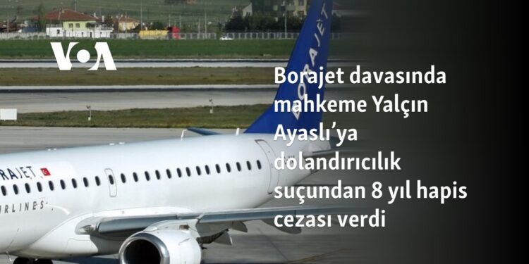 Borajet davasında mahkeme Yalçın Ayaslı’ya dolandırıcılık suçundan 8 yıl hapis cezası verdi