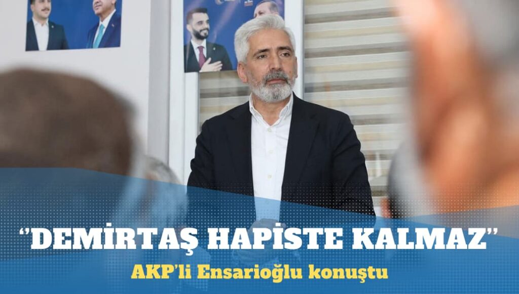 AKP’li Ensarioğlu: Demirtaş hapiste kalmaz