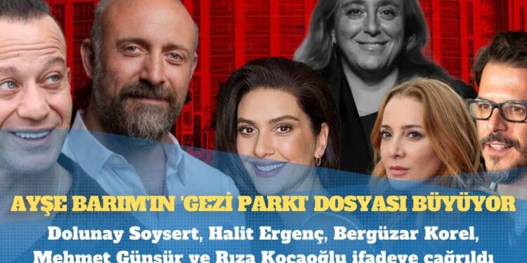 Ayşe Barım’ın ‘Gezi Parkı’ dosyası büyüyor: Dolunay Soysert, Halit Ergenç, Bergüzar Korel, Mehmet Günsür ve Rıza Kocaoğlu ifadeye çağrıldı