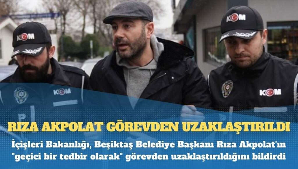 Beşiktaş Belediye Başkanı Rıza Akpolat görevden uzaklaştırıldı