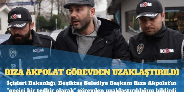 Beşiktaş Belediye Başkanı Rıza Akpolat görevden uzaklaştırıldı