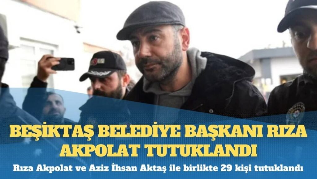 Beşiktaş Belediye Başkanı Rıza Akpolat tutuklandı