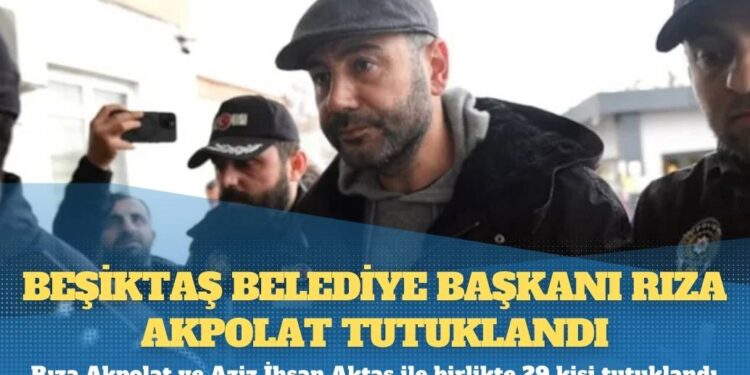 Beşiktaş Belediye Başkanı Rıza Akpolat tutuklandı