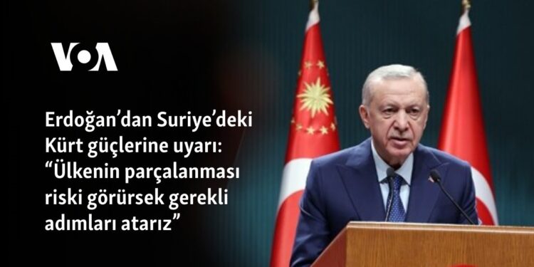 Erdoğan’dan Suriye’deki Kürt güçlerine uyarı: “Ülkenin parçalanması riski görürsek gerekli adımları atarız”