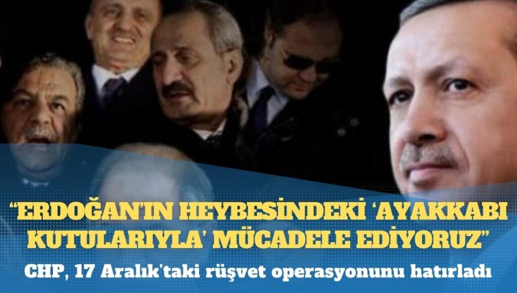 CHP, 17 Aralık’taki rüşvet operasyonunu hatırladı: “Erdoğan’ın heybesindeki ‘ayakkabı kutularıyla’ mücadele ediyoruz”