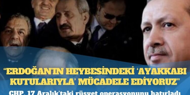 CHP, 17 Aralık’taki rüşvet operasyonunu hatırladı: “Erdoğan’ın heybesindeki ‘ayakkabı kutularıyla’ mücadele ediyoruz”