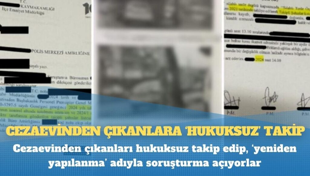 Cezaevinden çıkanları hukuksuz takip edip, ‘yeniden yapılanma’ adıyla soruşturma açıyorlar