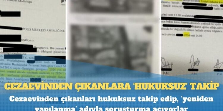 Cezaevinden çıkanları hukuksuz takip edip, ‘yeniden yapılanma’ adıyla soruşturma açıyorlar