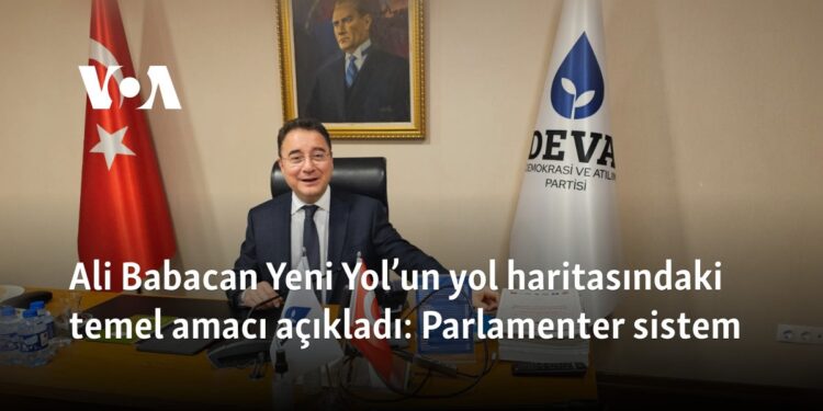 Ali Babacan Yeni Yol’un yol haritasındaki temel amacı açıkladı: Parlamenter sistem