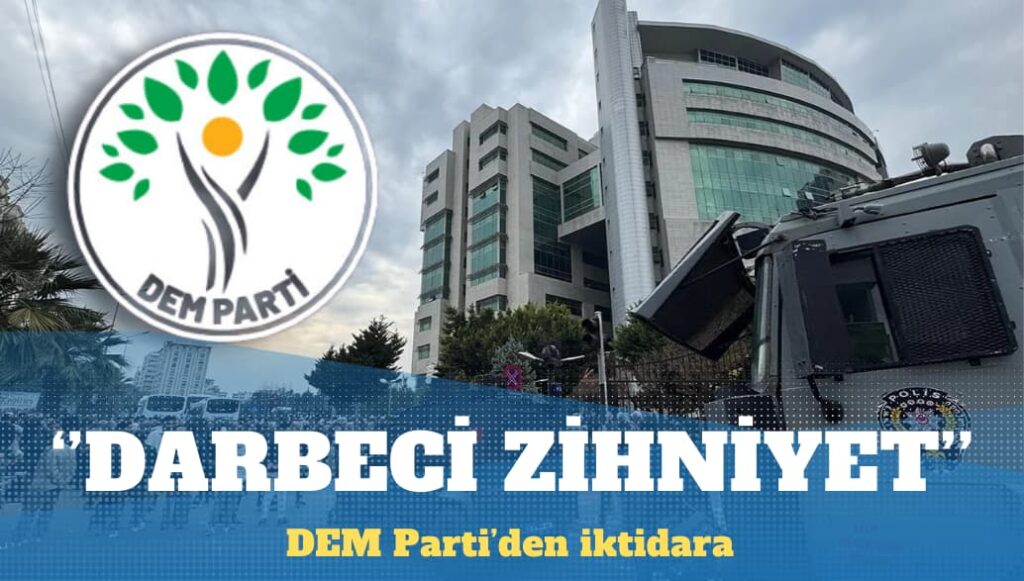 DEM Parti’den iktidara: Darbeci ve kayyımcı zihniyet