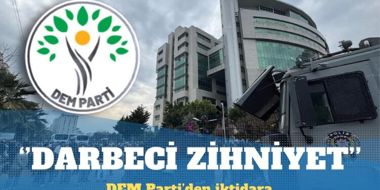 DEM Parti’den iktidara: Darbeci ve kayyımcı zihniyet