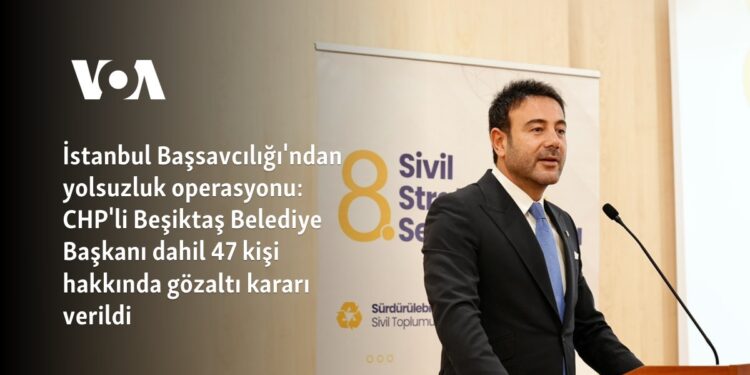 İstanbul Başsavcılığı’ndan yolsuzluk operasyonu: CHP’li Beşiktaş Belediye Başkanı dahil 47 kişi hakkında gözaltı kararı verildi