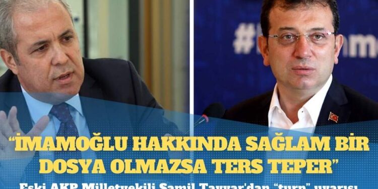 Eski AKP Milletvekili Şamil Tayyar’dan “turp” uyarısı: İmamoğlu hakkında sağlam bir dosya olmazsa ters teper