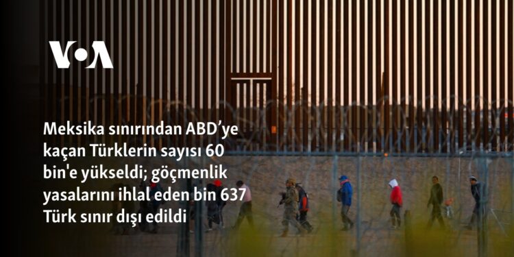 Meksika sınırından ABD’ye kaçan Türklerin sayısı 60 bin’e yükseldi; göçmenlik yasalarını ihlal eden bin 637 Türk sınır dışı edildi