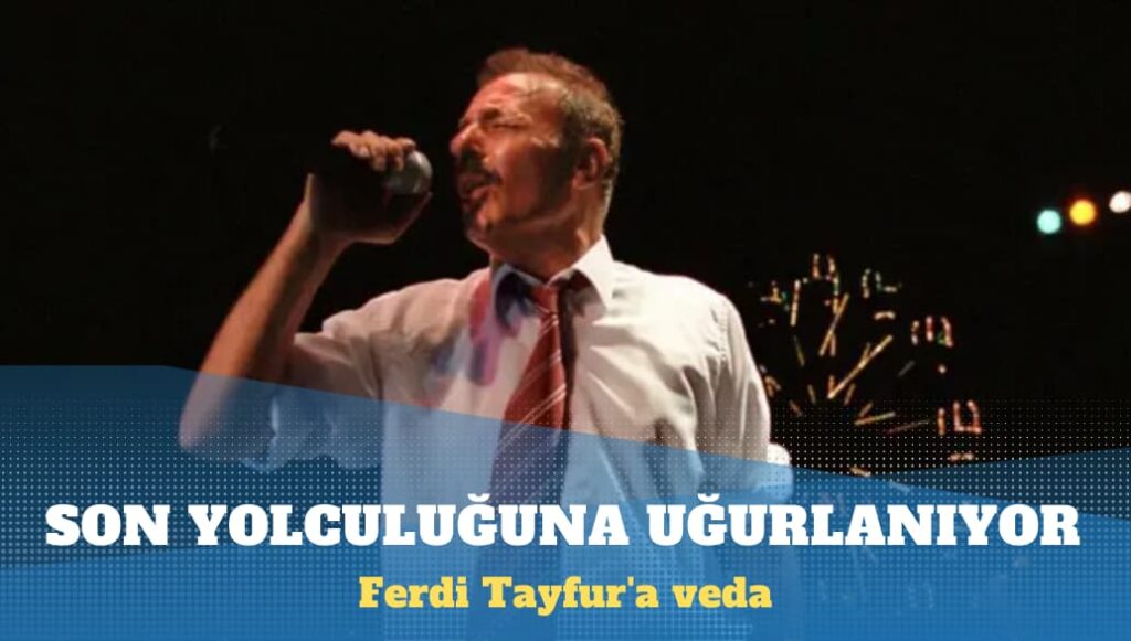 Ferdi Tayfur son yolculuğuna uğurlanıyor