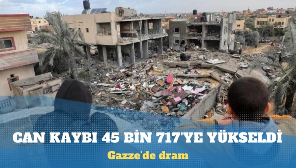 Gazze’de can kaybı 45 bin 717’ye yükseldi