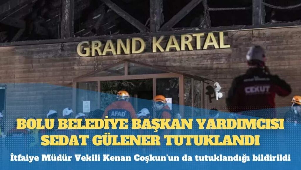 Grand Kartal Otel yangını: Bolu Belediye Başkan Yardımcısı Sedat Gülener tutuklandı