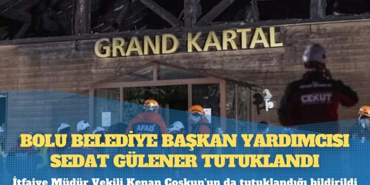 Grand Kartal Otel yangını: Bolu Belediye Başkan Yardımcısı Sedat Gülener tutuklandı