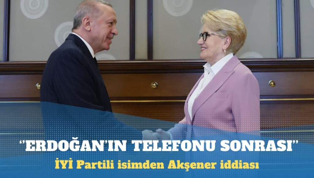 İYİ Partili isimden Akşener iddiası: Erdoğan aradı, istifadan vazgeçti