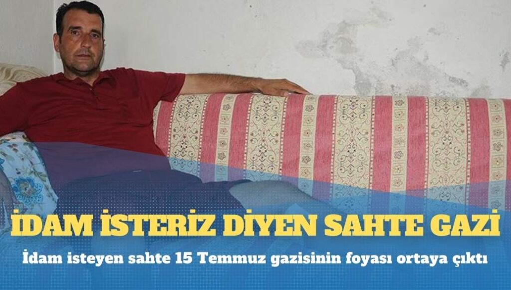 İdam isteyen sahte 15 Temmuz gazisinin foyası ortaya çıktı