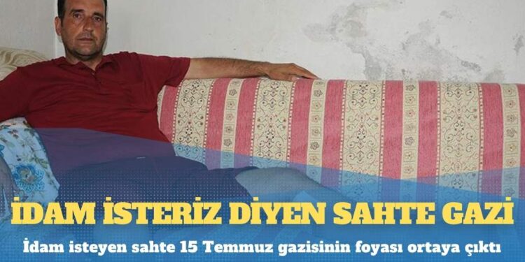 İdam isteyen sahte 15 Temmuz gazisinin foyası ortaya çıktı