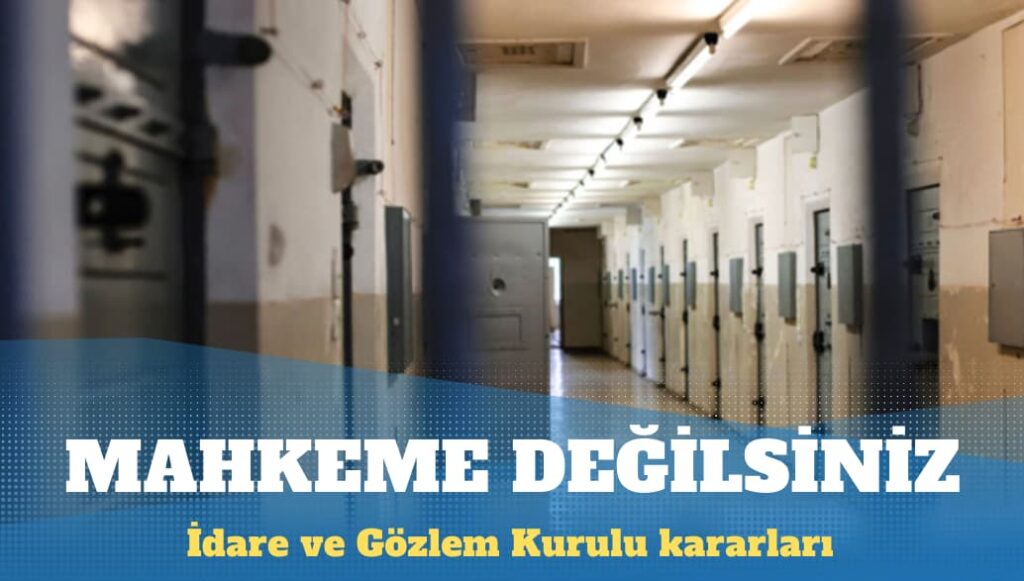 İdare ve Gözlem Kurulu kararlarıyla mahpusların tahliyeleri engelleniyor