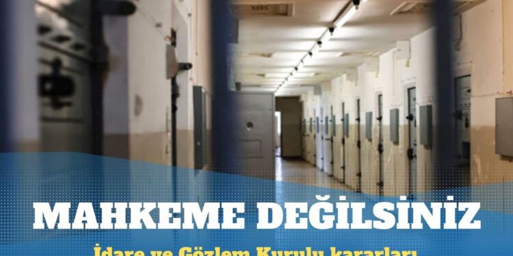 İdare ve Gözlem Kurulu kararlarıyla mahpusların tahliyeleri engelleniyor