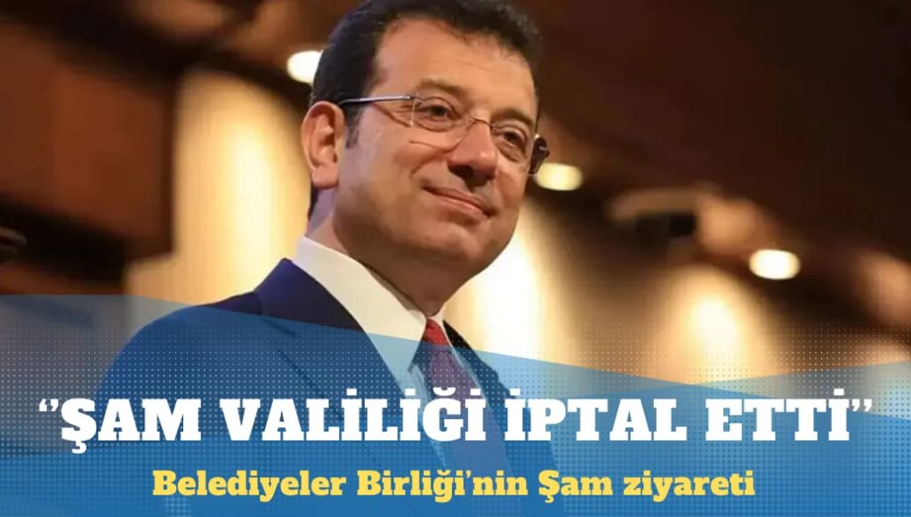 İmamoğlu: Şam Valiliği TBB’nin ziyaretini iptal etti