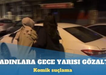 Kadınlara gece yarısı gözaltı