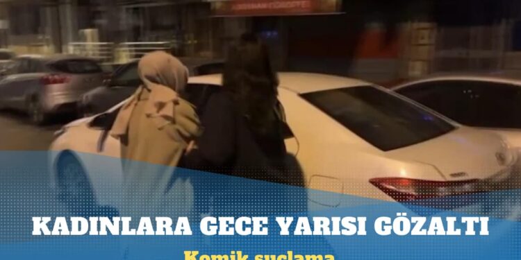Kadınlara gece yarısı gözaltı