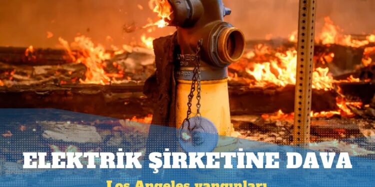 Los Angeles yangınlarına neden olduğu iddia edilen elektrik şirketine dava