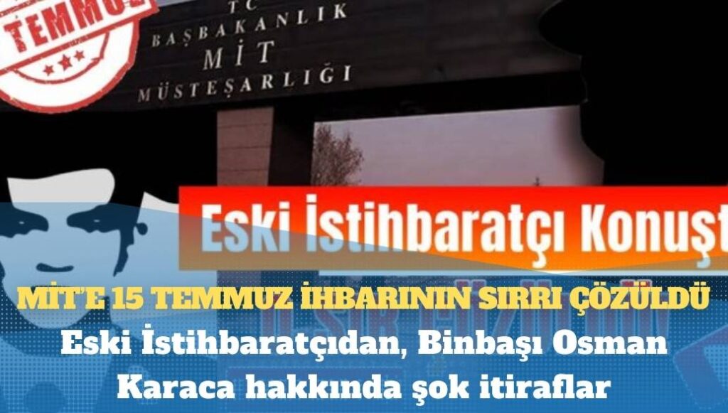 MİT’e 15 Temmuz ihbarının sırrı çözüldü; Eski İstihbaratçıdan, Binbaşı Osman Karaca hakkında şok itiraflar